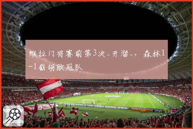 维拉门将赛前第3次_开溜_，森林1-1截胡欧冠队