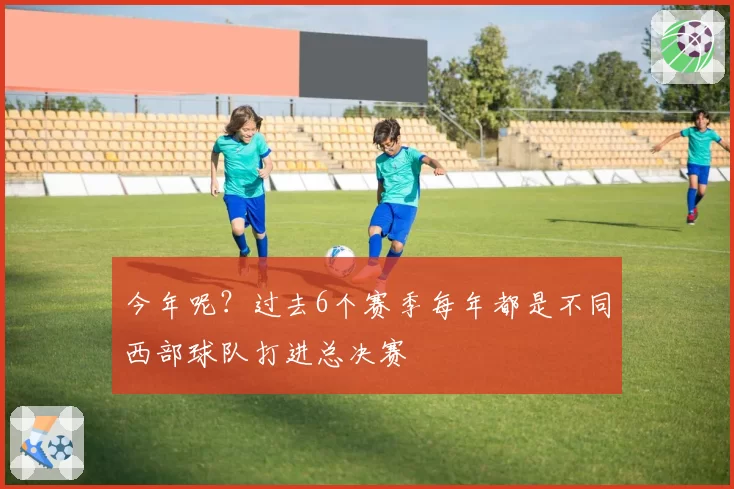 今年呢？过去6个赛季每年都是不同西部球队打进总决赛