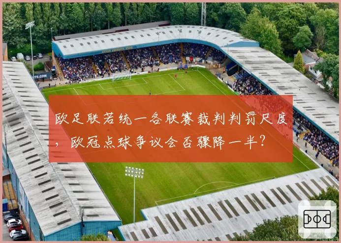 欧足联若统一各联赛裁判判罚尺度，欧冠点球争议会否骤降一半？